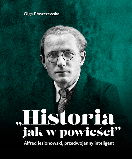 Olga Płaszczewska, "Historia jak w powieści". Alfred Jesionowski, przedwojenny inteligent, Katowice 2024