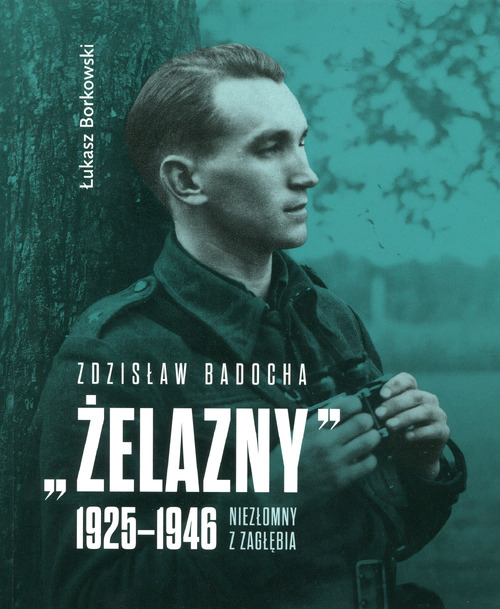 Łukasz Borkowski, Zdzisław Badocha „Żelazny” 1925-1946. Niezłomny z Zagłębia, Katowice 2020
