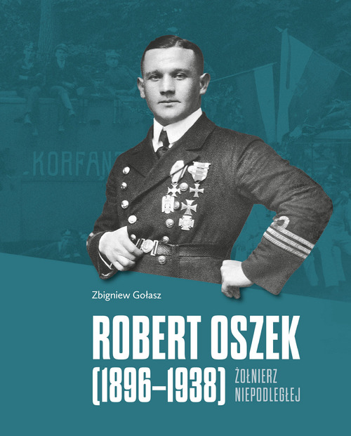 Zbigniew Gołasz, Robert Oszek (1896-1938) Żołnierz niepodległej, Katowice 2018