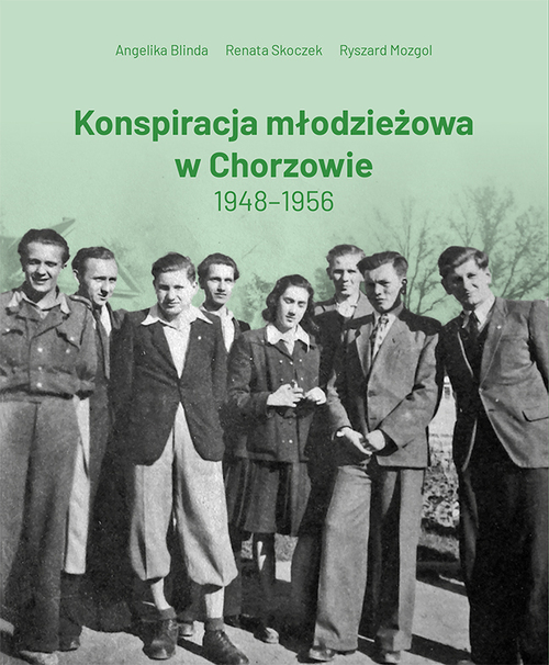 Angelika Blinda, Renata Skoczek, Ryszard Mozgol, Konspiracja młodzieżowa w Chorzowie 1948-1956, Katowice 2020